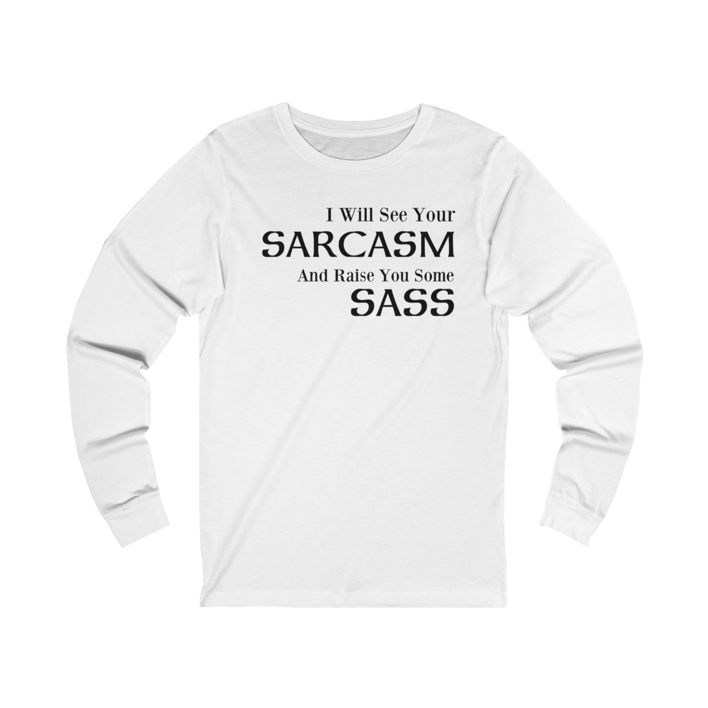 I Will See Your Sarcasm And Raise You Some Sass Long Sleeve Tee