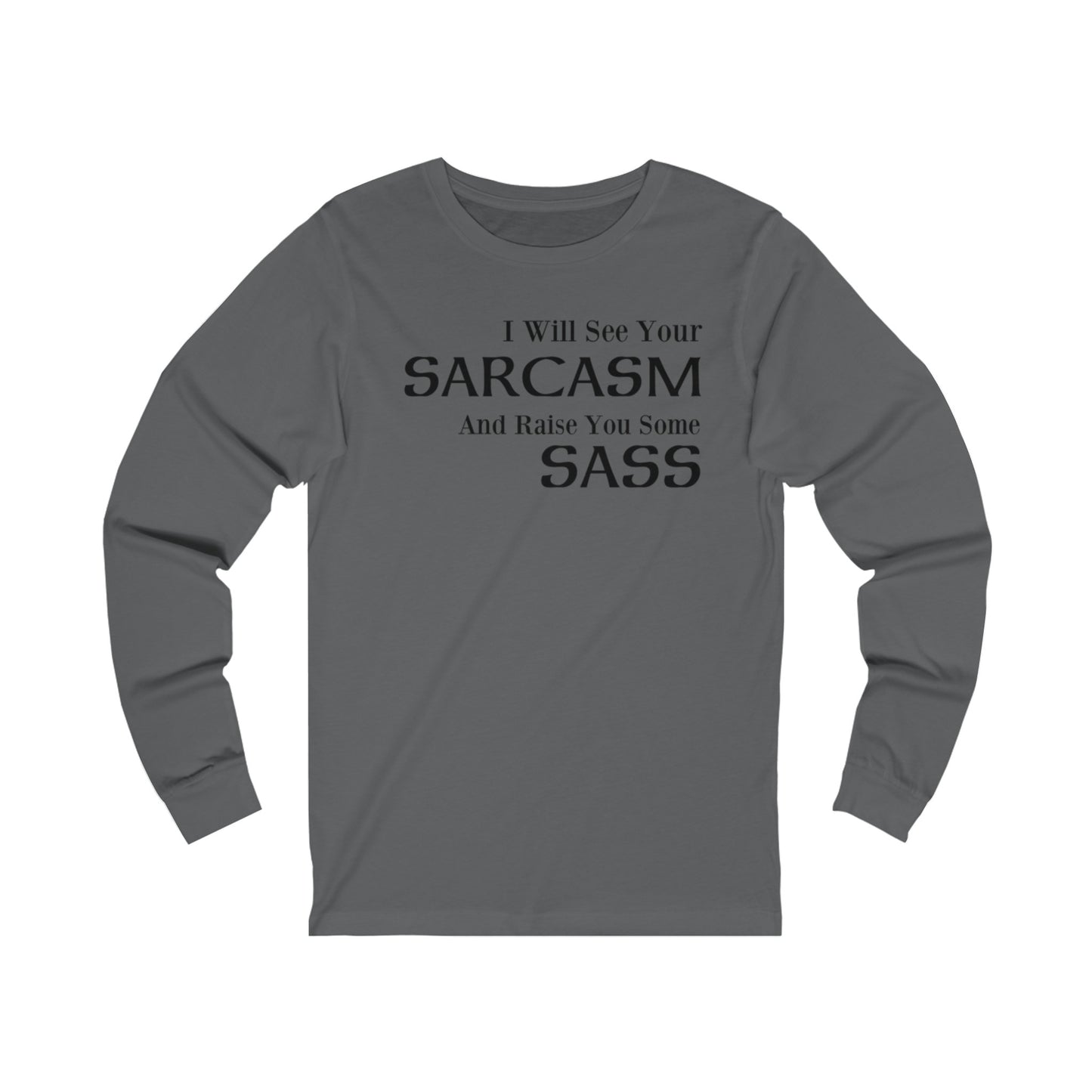 I Will See Your Sarcasm And Raise You Some Sass Long Sleeve Tee