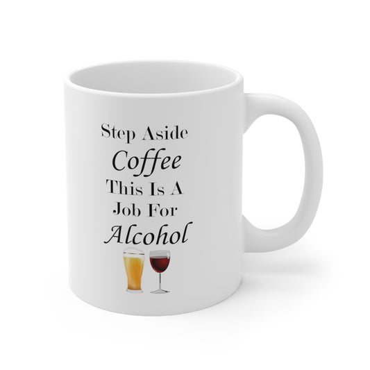 A white ceramic mug with the funny quote: Step Aside Coffee This Is A Job For Alcohol. A beer and wine glass are underneath the quote