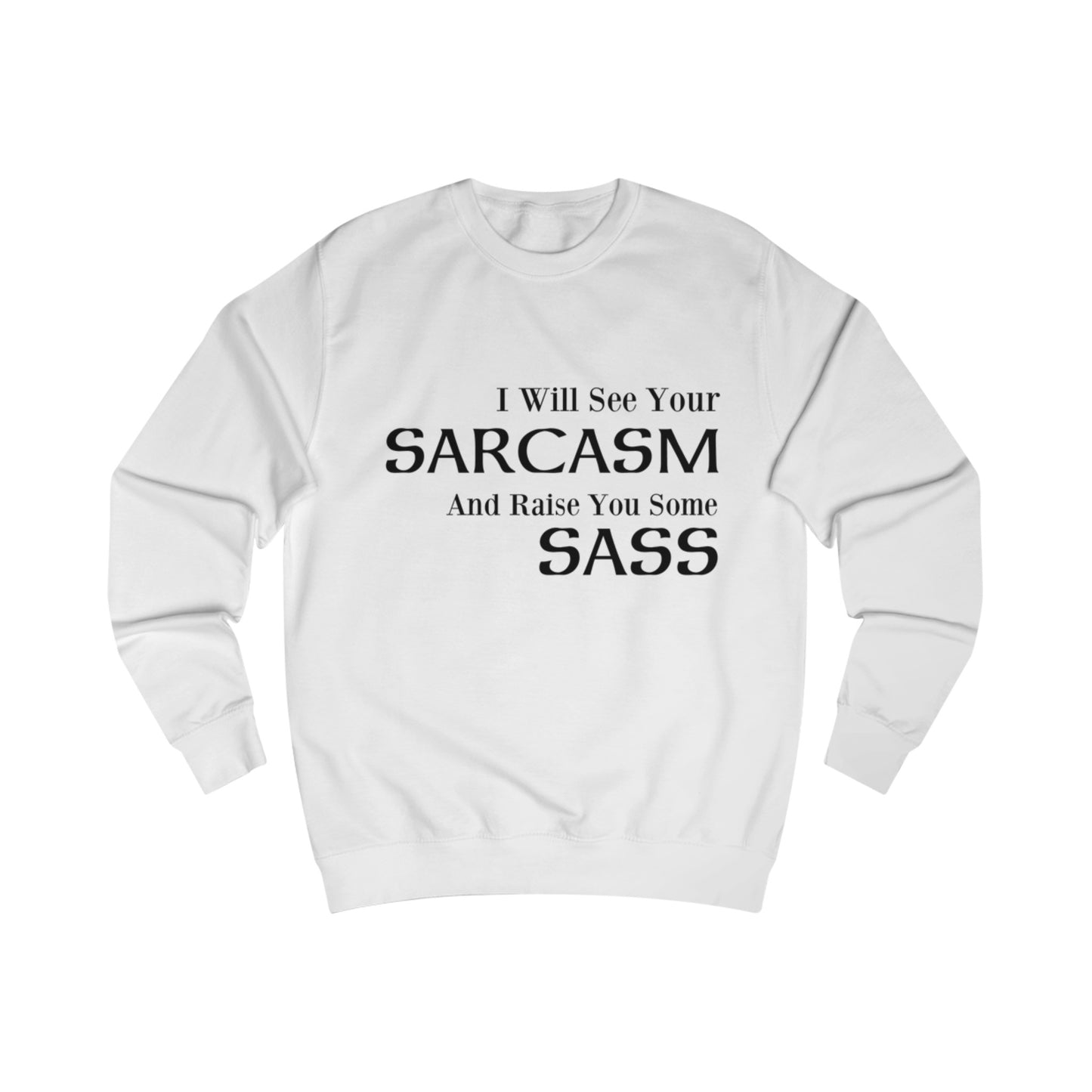 I Will See Your Sarcasm And Raise You Some Sass Sweatshirt