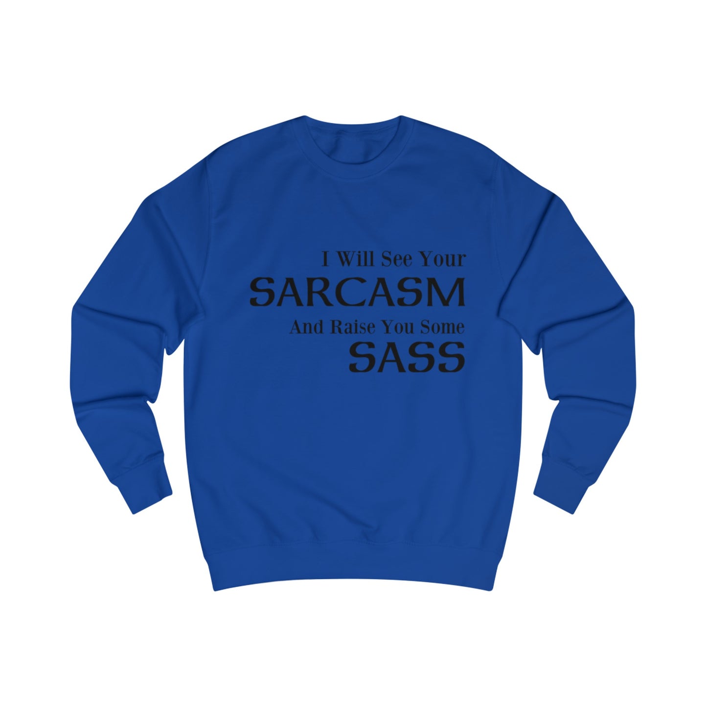 I Will See Your Sarcasm And Raise You Some Sass Sweatshirt