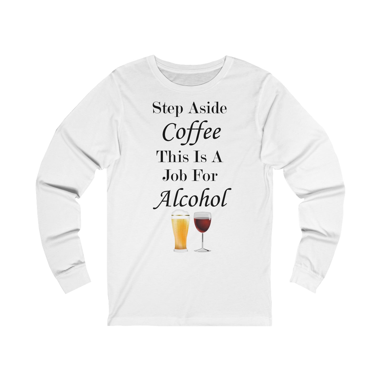 Step Aside Coffee this Is A Job For Alcohol Long Sleeve Tee