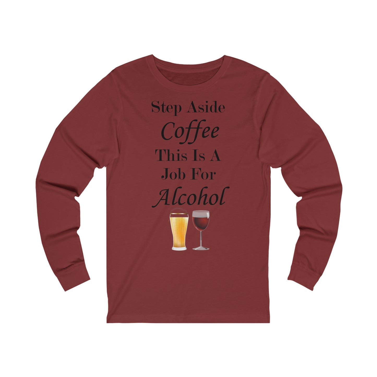 Step Aside Coffee this Is A Job For Alcohol Long Sleeve Tee