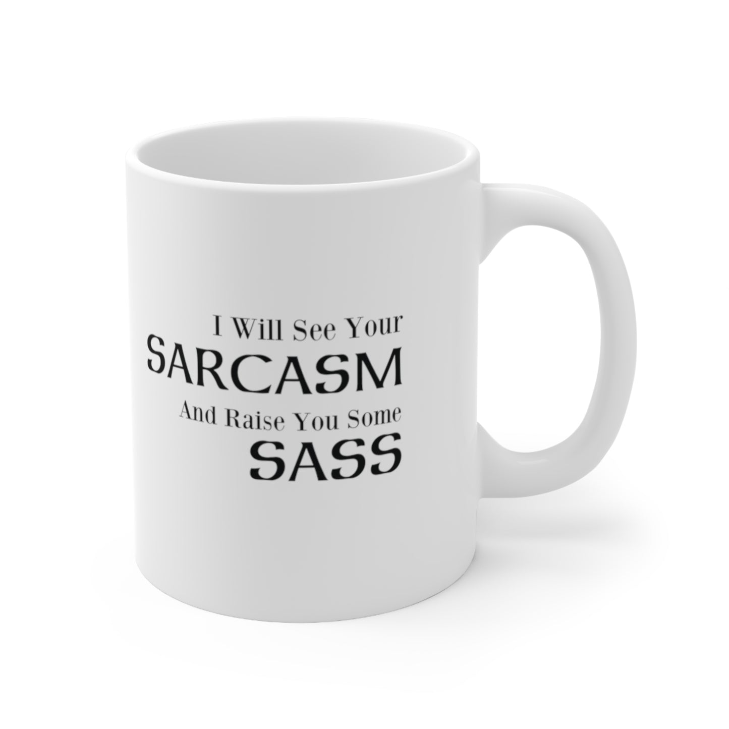 A white ceramic coffee mug with the funny quote: I Will See Your Sarcasm And Raise You Some Sass