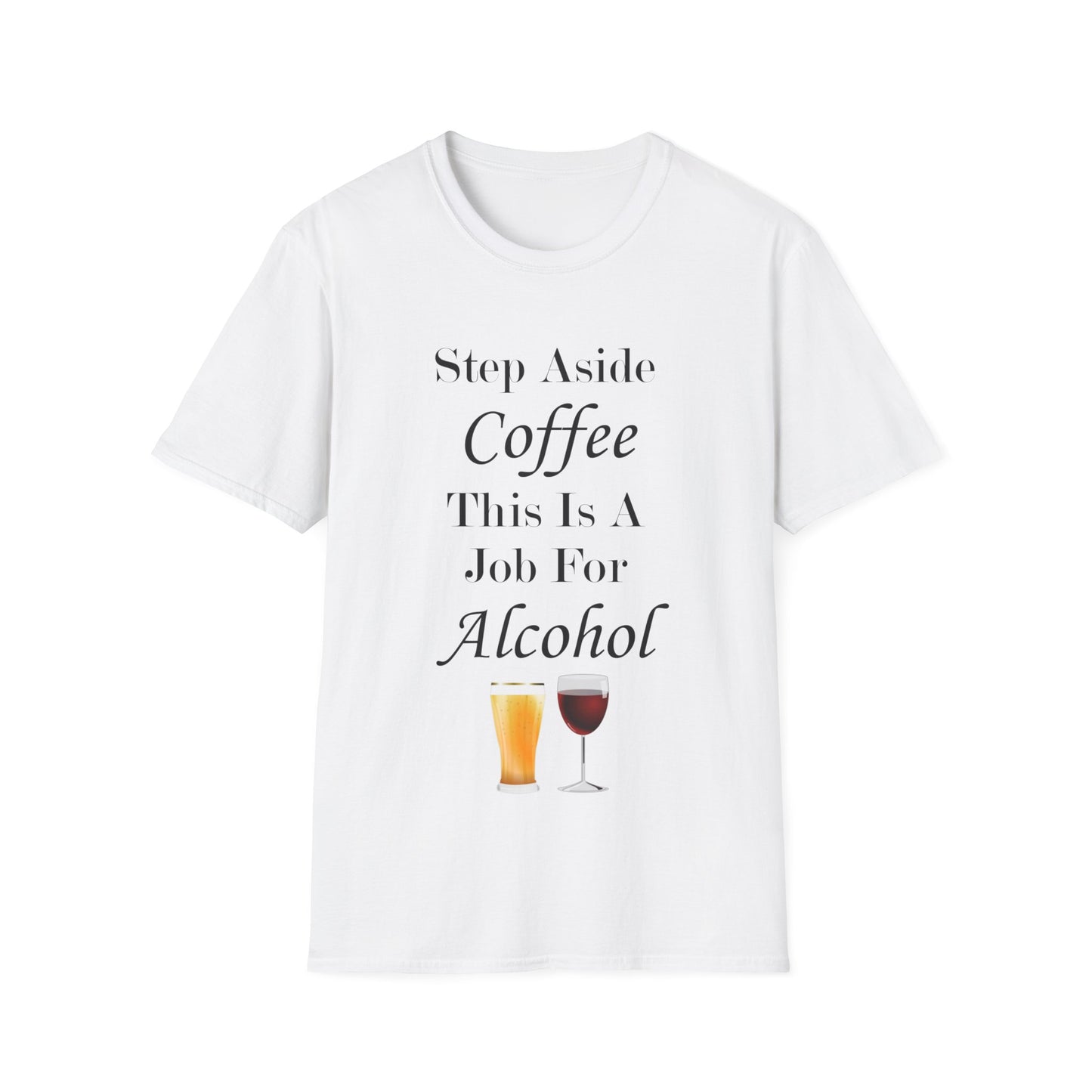A white t-shirt with the funny quote: Step Aside Coffee This Is A Job For Alcohol. A beer and wine glass is underneath the quote