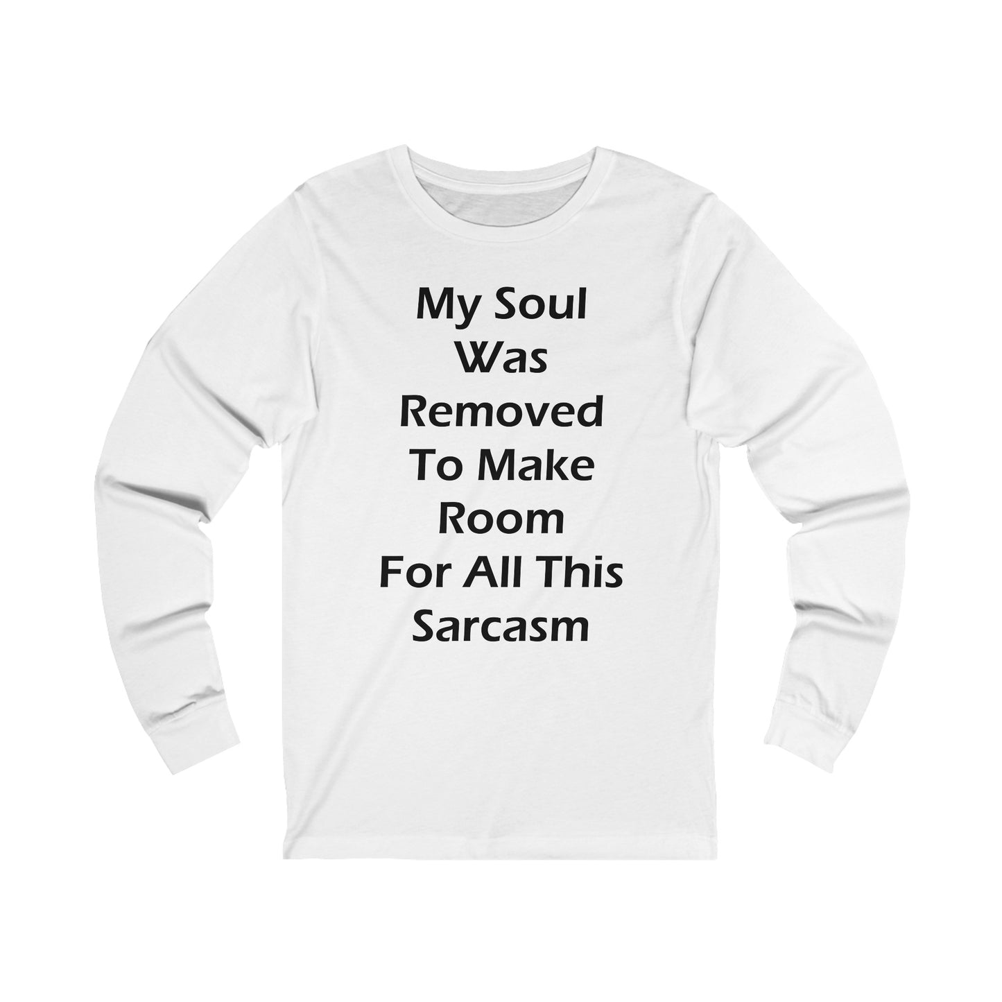 My Soul Was Removed to Make Room For Sarcasm Long Sleeve Tee