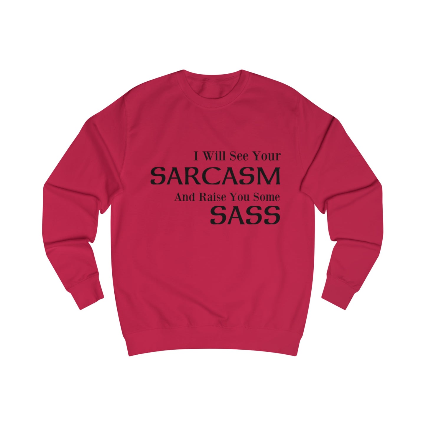 I Will See Your Sarcasm And Raise You Some Sass Sweatshirt