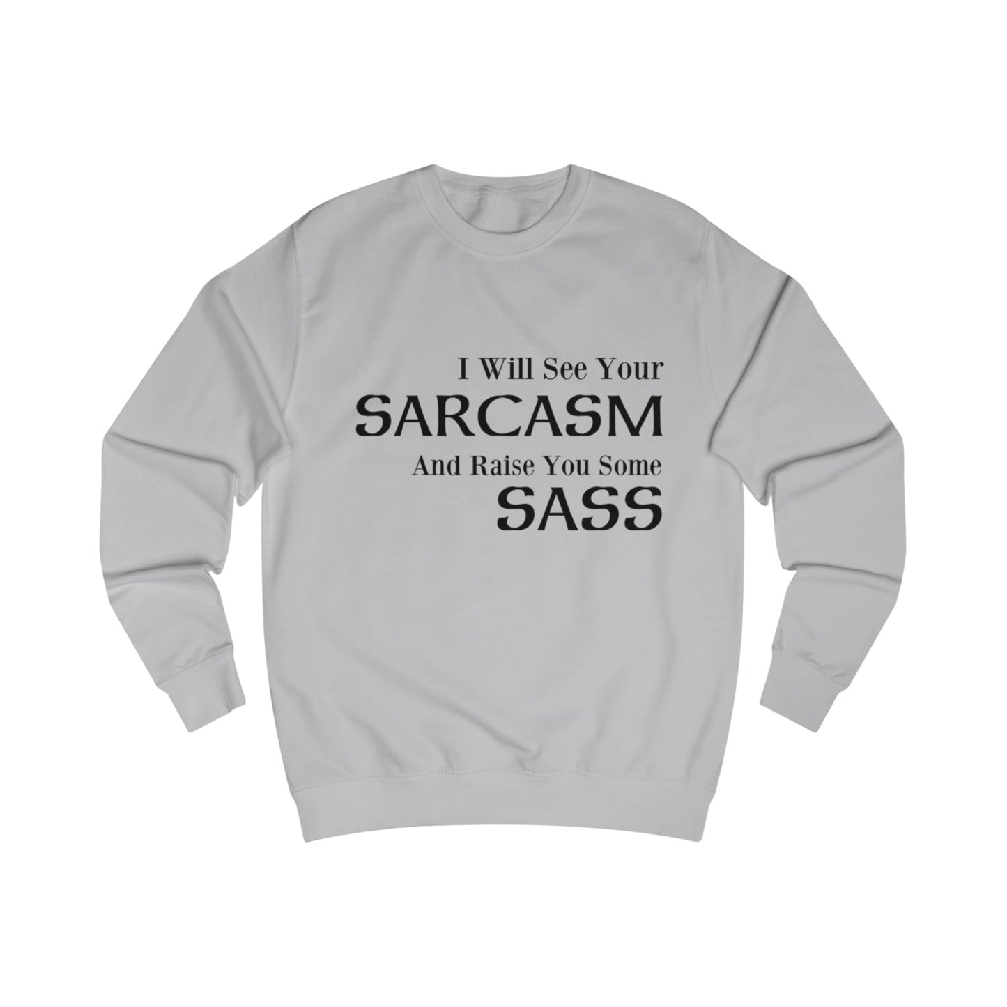 I Will See Your Sarcasm And Raise You Some Sass Sweatshirt