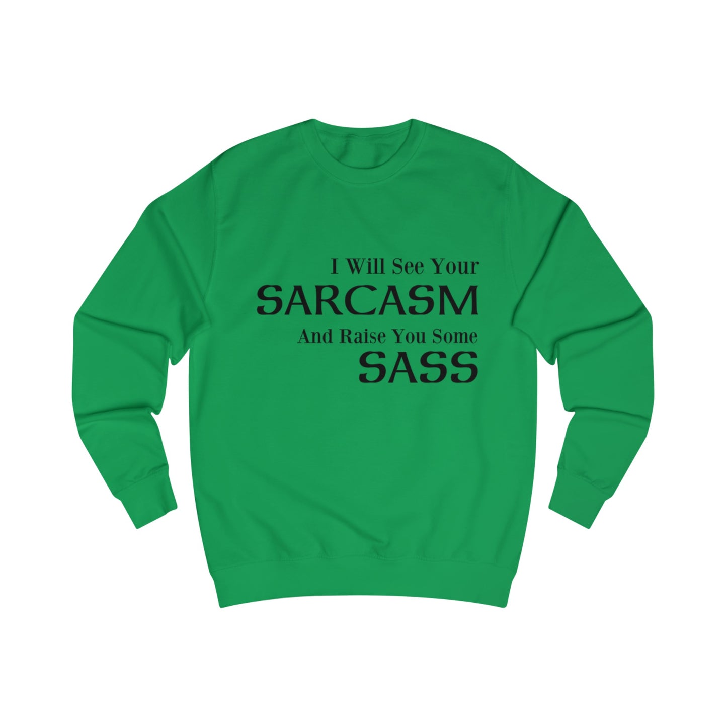 I Will See Your Sarcasm And Raise You Some Sass Sweatshirt