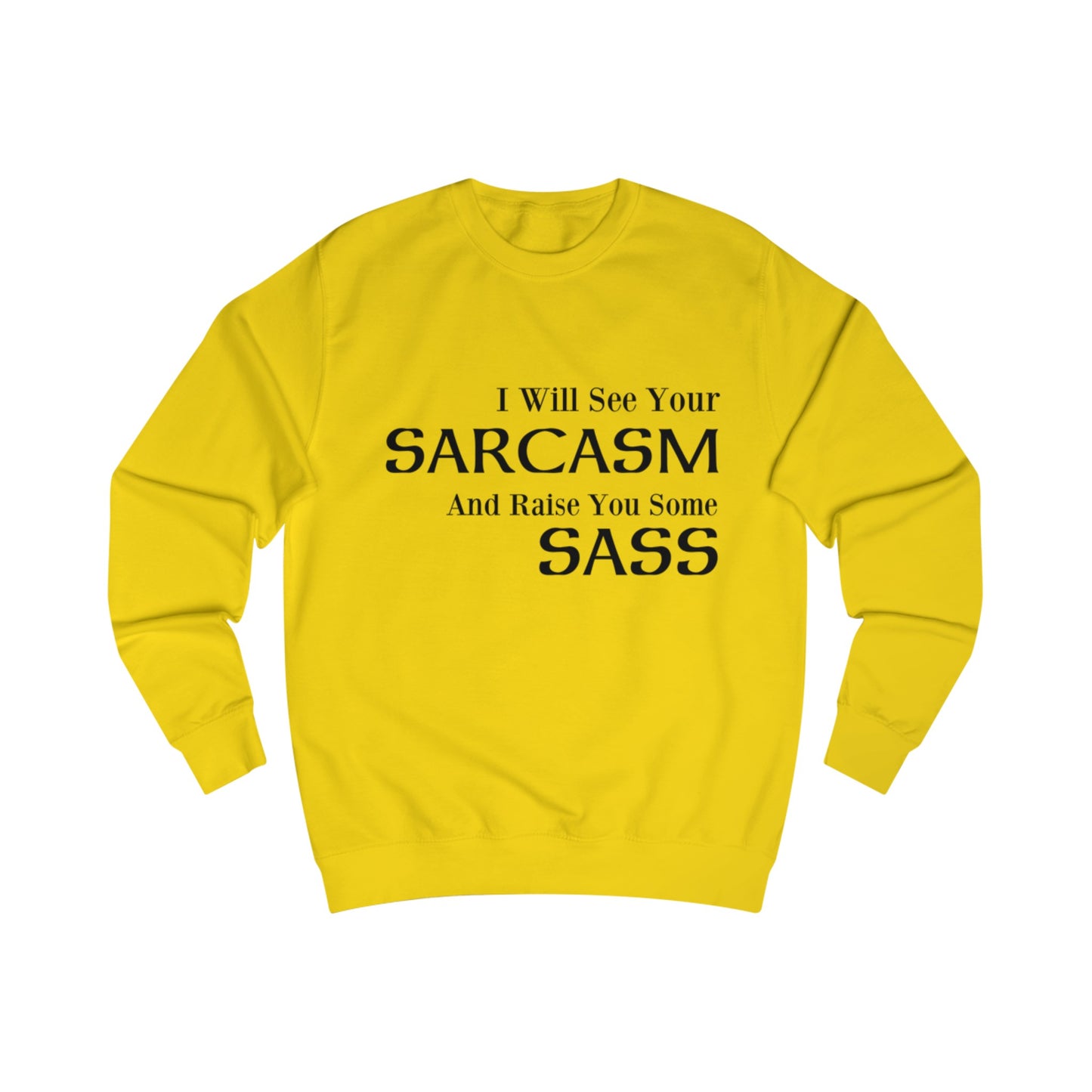 I Will See Your Sarcasm And Raise You Some Sass Sweatshirt