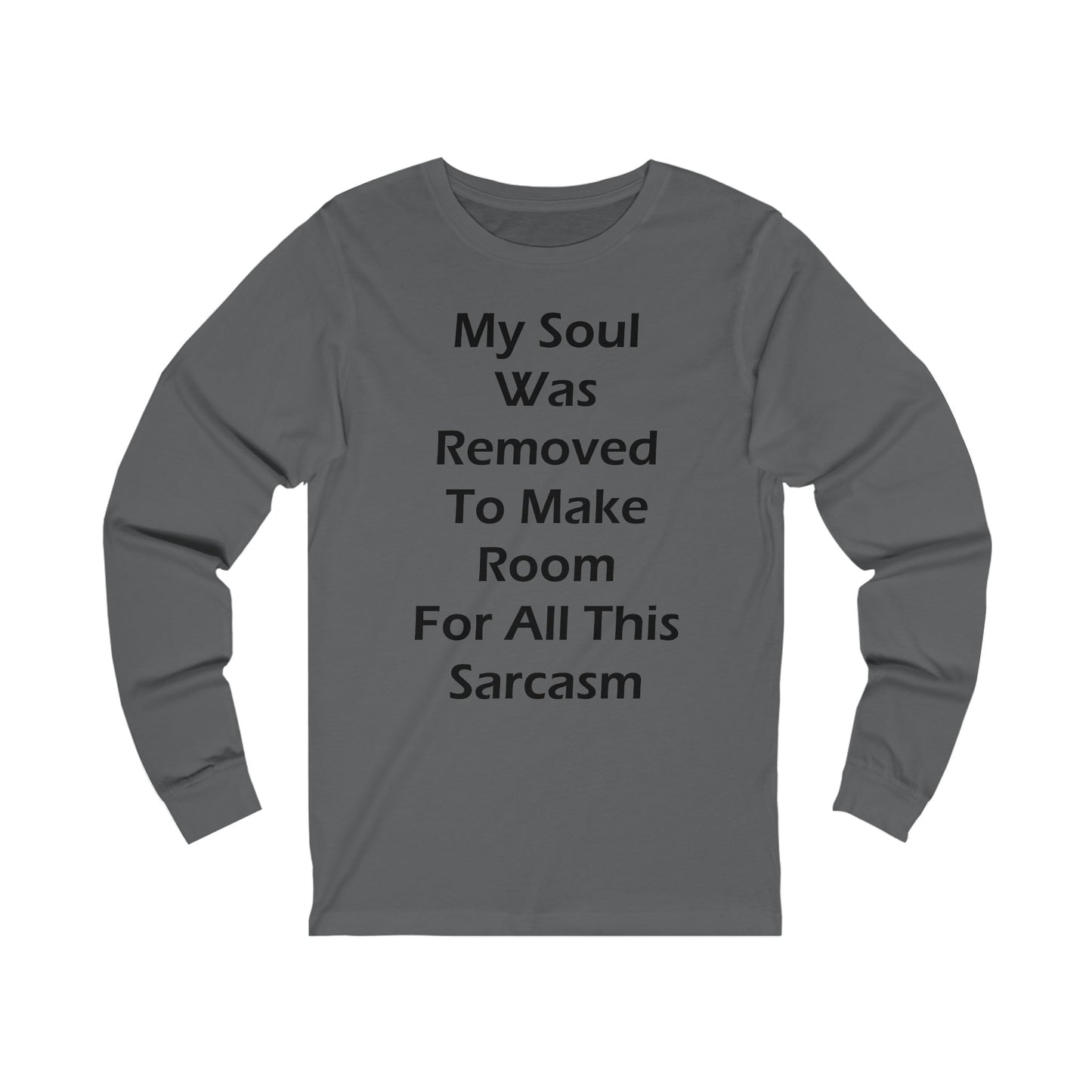 My Soul Was Removed to Make Room For Sarcasm Long Sleeve Tee