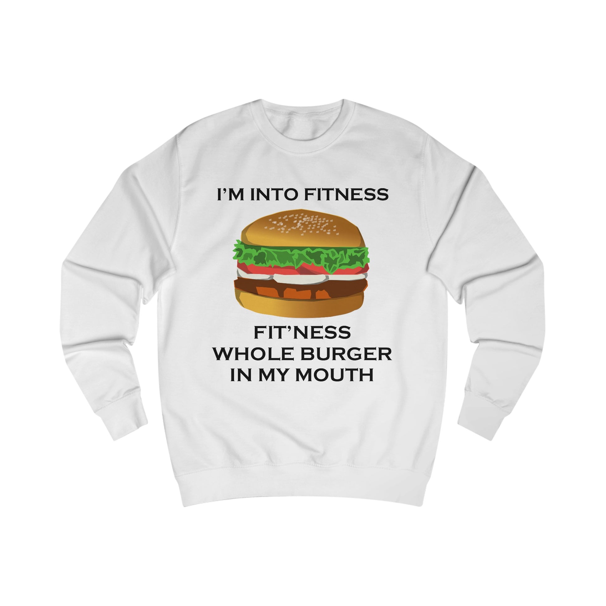 A white sweatshirt with a design of a burger with the funny quote: I'm Into Fitness, Fit'ness Whole Burger In My Mouth