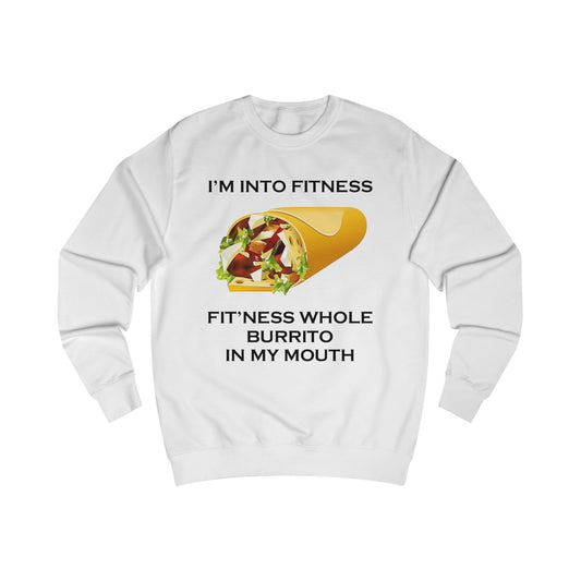 A white sweatshirt with a design of a burrito and the funny quote: I'm into Fitness, Fit'ness Whole Burrito In My Mouth