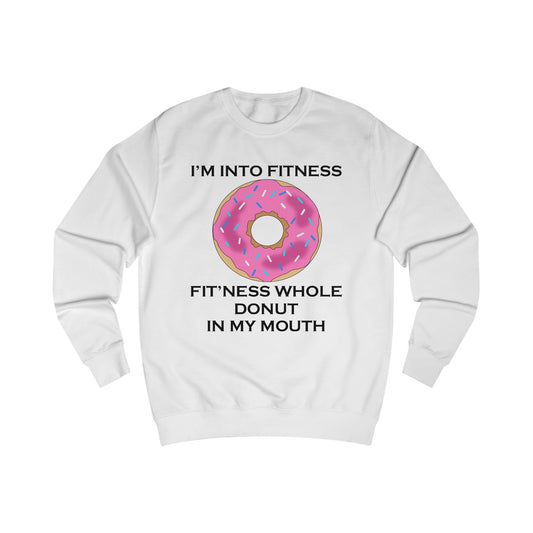 A white sweatshirt with a design of a donut with the funny quote: I'm Into Fitness, Fit'ness Whole Donut In My Mouth