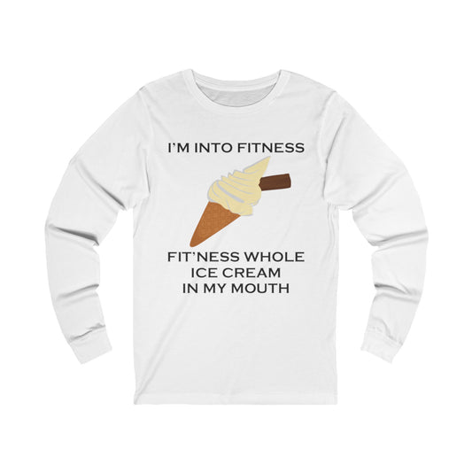 A white long sleeve t-shirt with a design of ice cream and the funny quote: I'm Into Fitness, Fit'ness Whole Ice Cream In My Mouth