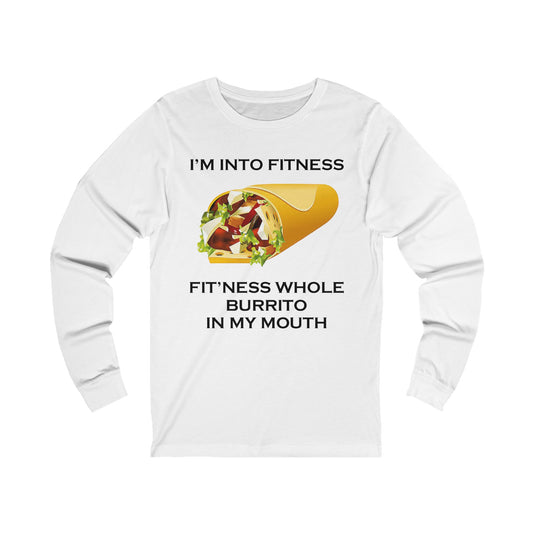 A white jersey long sleeve t-shirt with a design of a burrito and the funny quote: I'm Into Fitness, Fit'ness Whole Burrito In My Mouth