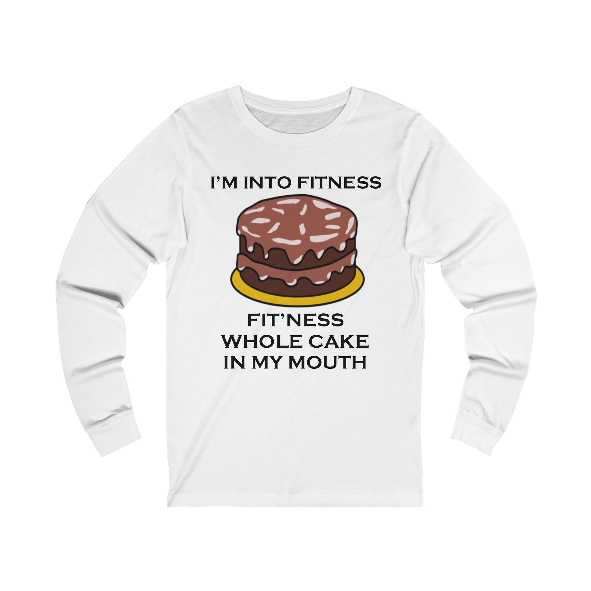 A white jersey long sleeve with a design of a chocolate cake with the funny quote: I'm Into fitness, fit'ness whole Cake In My Mouth