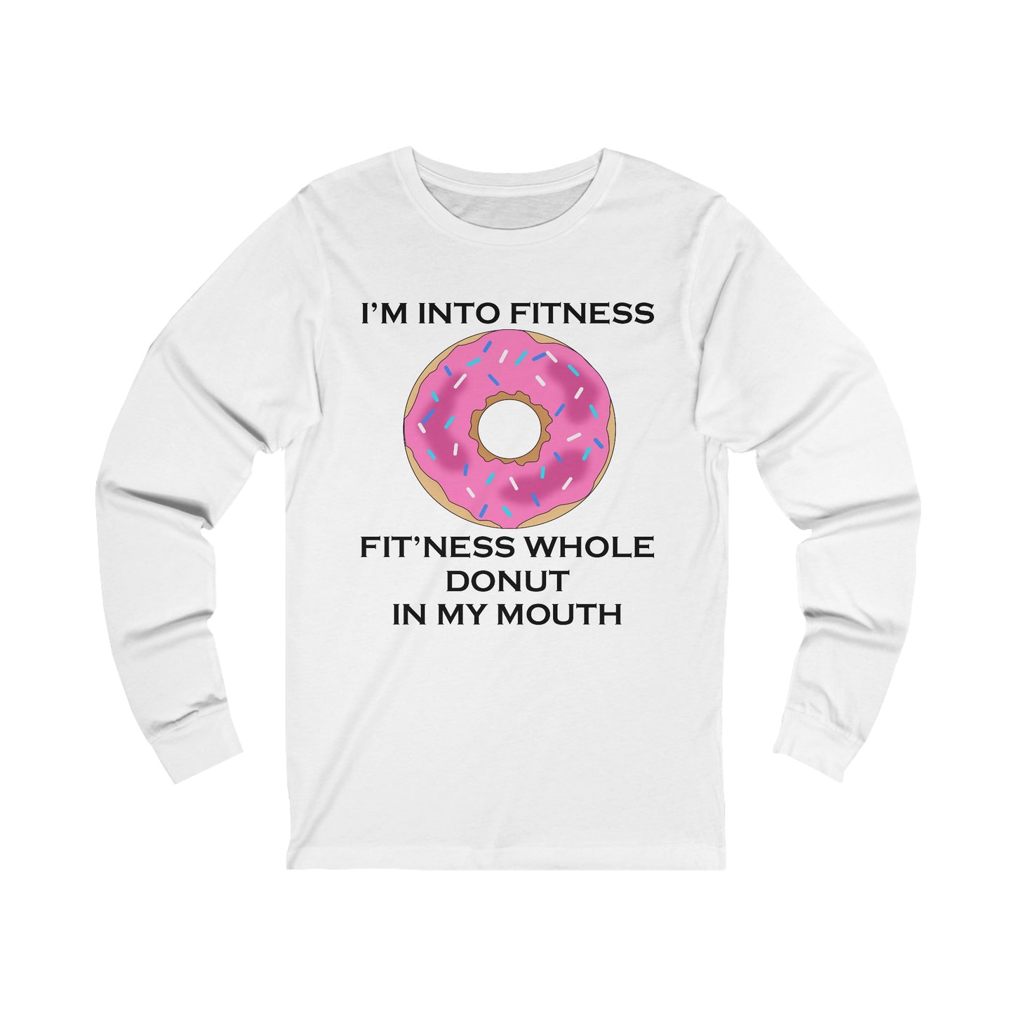 A white jersey long sleeve t-shirt with a design of a donut with pink icing and a funny quote: I'm Into fitness, Fit'ness Whole Donut In My Mouth