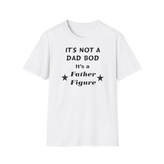 A white t-shirt with the funny quote: It's Not A Dad Bod, it's A father Figure