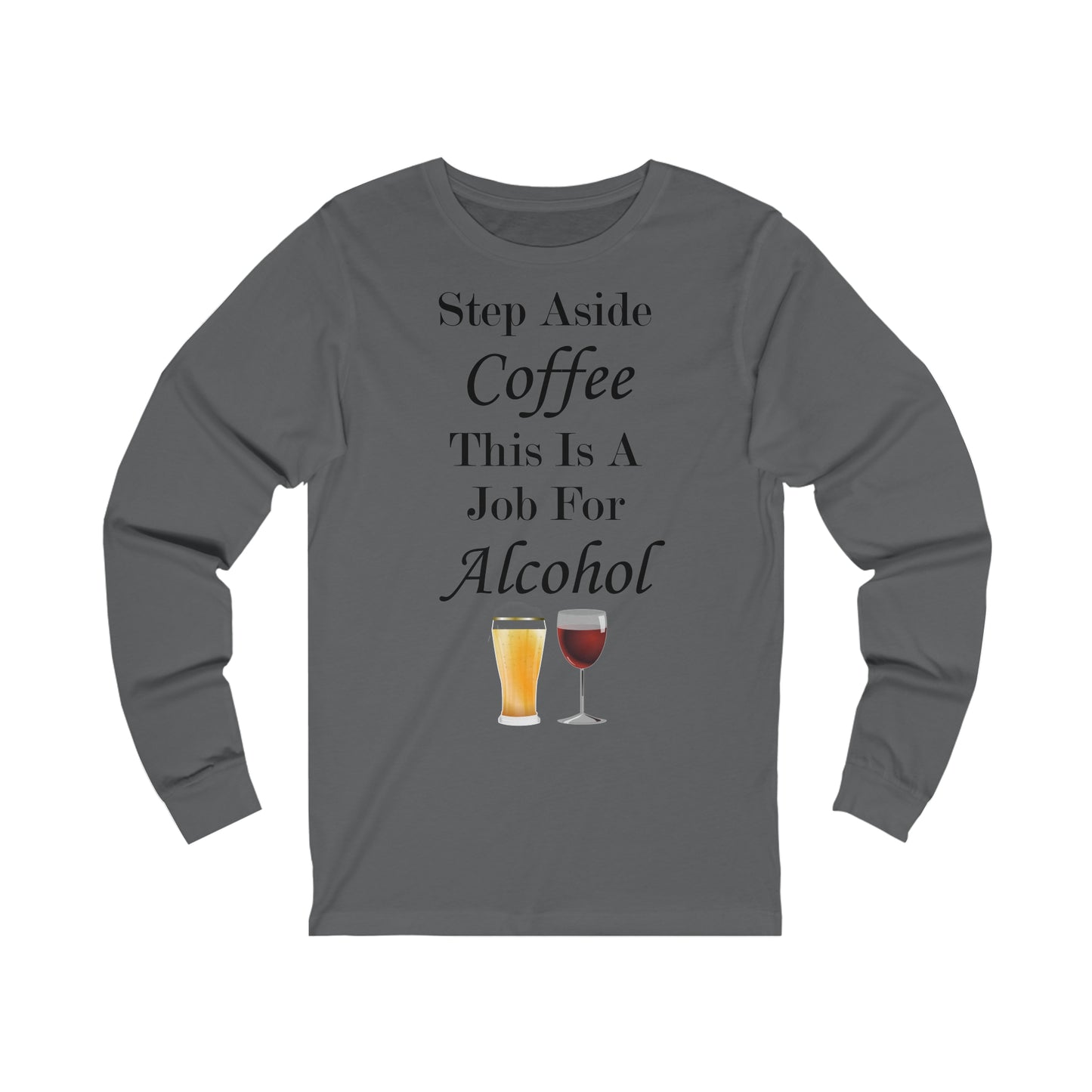 Step Aside Coffee this Is A Job For Alcohol Long Sleeve Tee